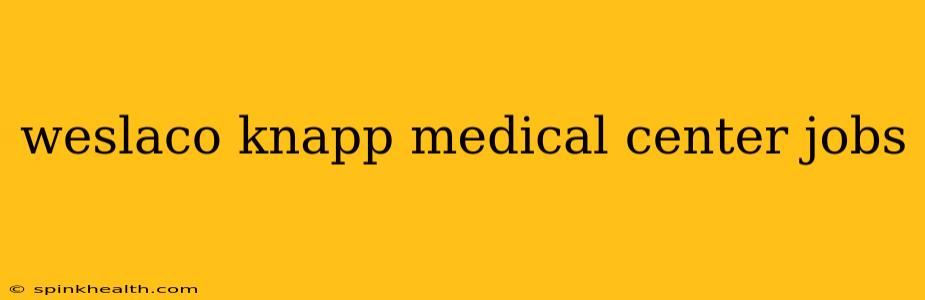 weslaco knapp medical center jobs