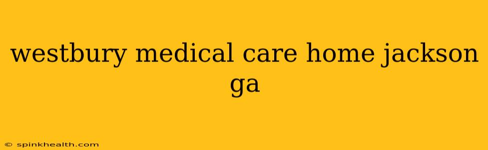 westbury medical care home jackson ga