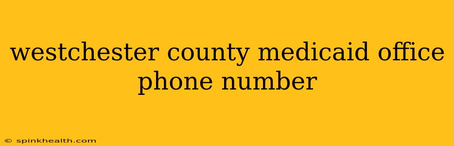 westchester county medicaid office phone number