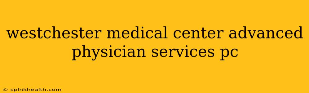 westchester medical center advanced physician services pc