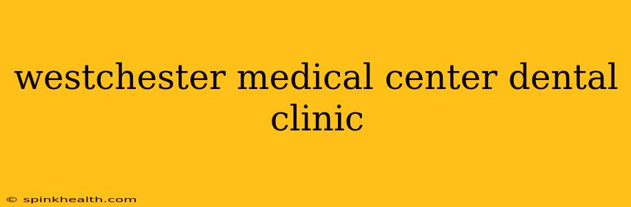 westchester medical center dental clinic