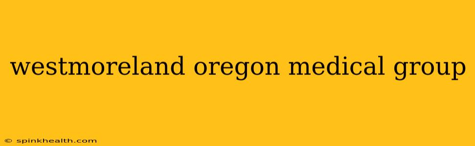 westmoreland oregon medical group