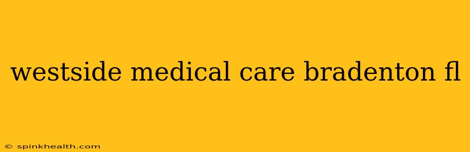 westside medical care bradenton fl