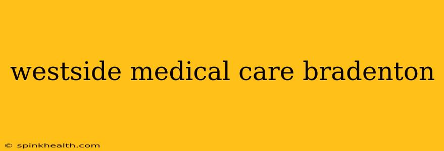 westside medical care bradenton