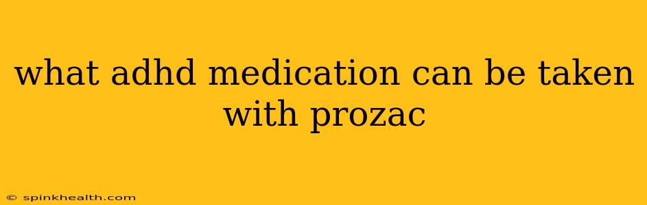 what adhd medication can be taken with prozac
