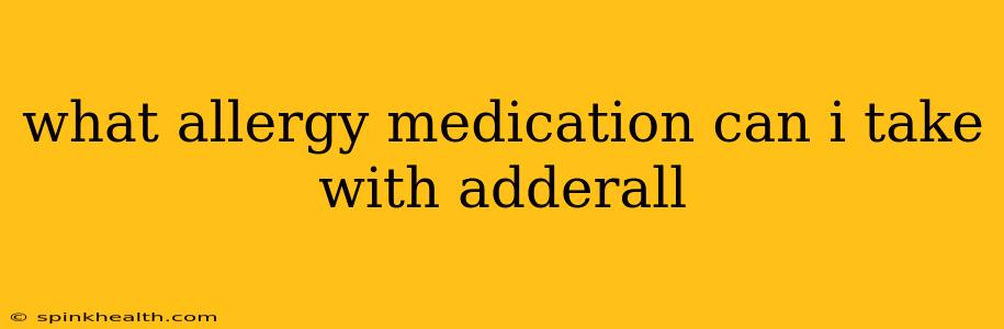 what allergy medication can i take with adderall