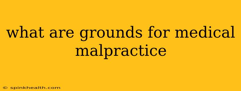 what are grounds for medical malpractice