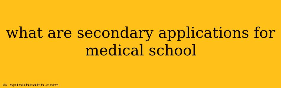 what are secondary applications for medical school