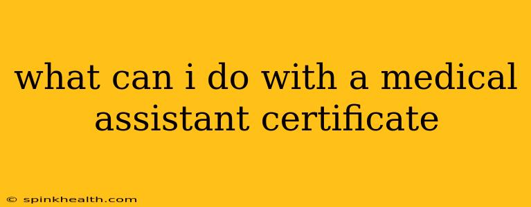 what can i do with a medical assistant certificate