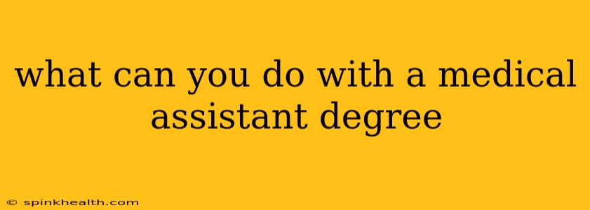 what can you do with a medical assistant degree