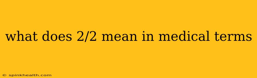 what does 2/2 mean in medical terms