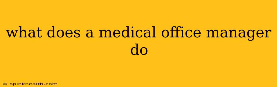 what does a medical office manager do