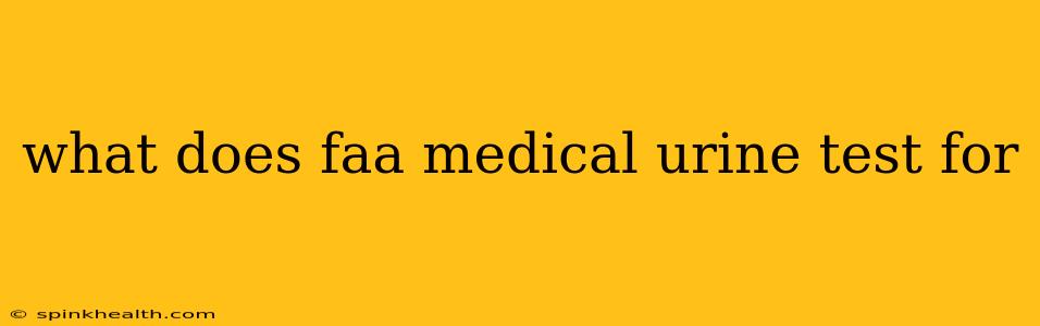 what does faa medical urine test for