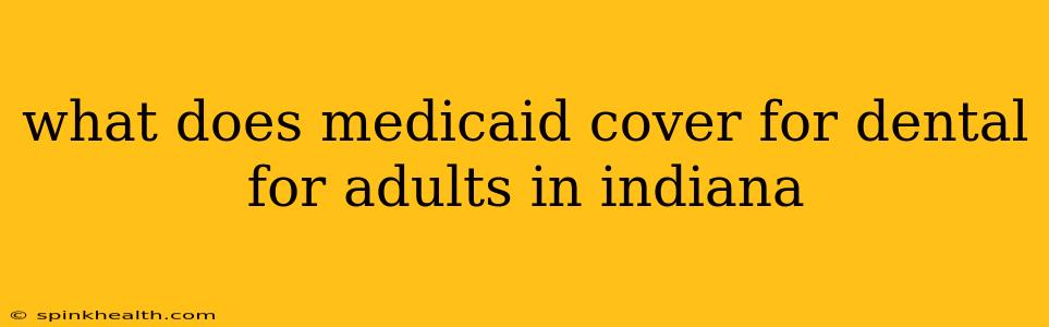 what does medicaid cover for dental for adults in indiana