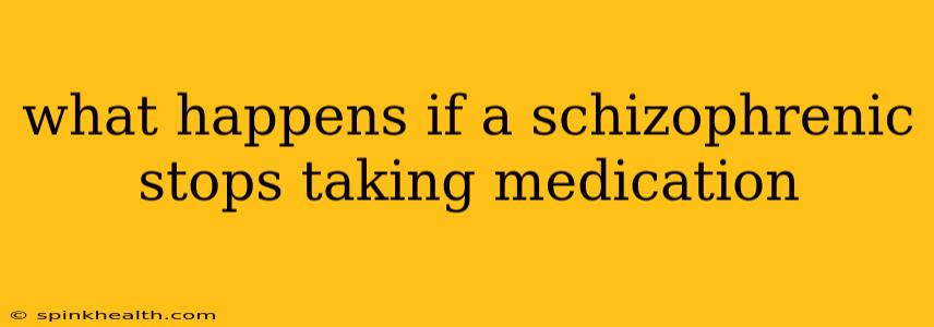 what happens if a schizophrenic stops taking medication
