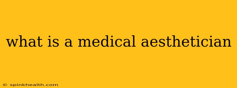 what is a medical aesthetician