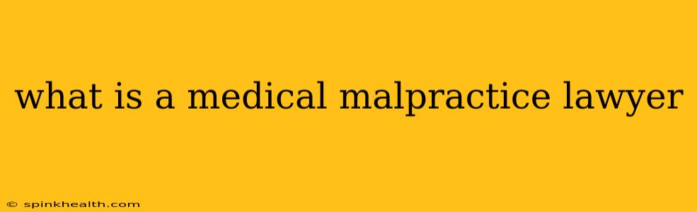 what is a medical malpractice lawyer