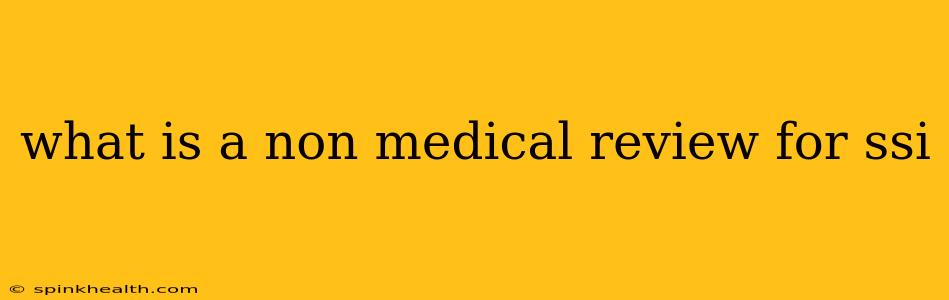 what is a non medical review for ssi