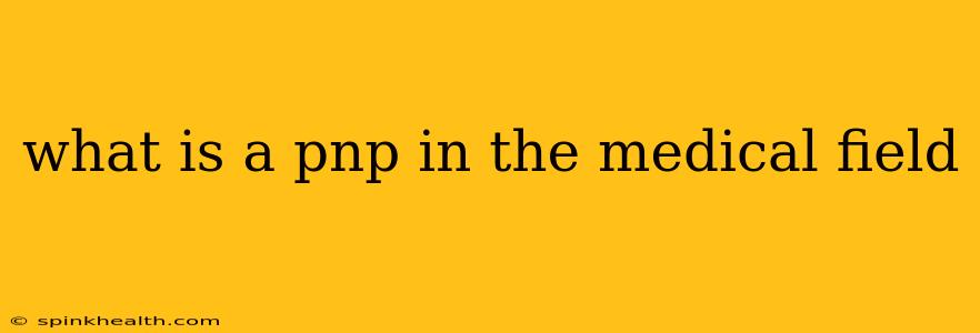 what is a pnp in the medical field
