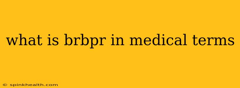 what is brbpr in medical terms