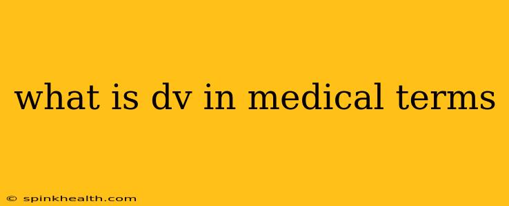 what is dv in medical terms