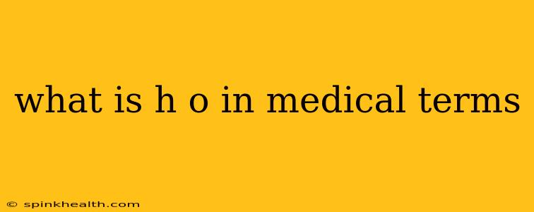 what is h o in medical terms