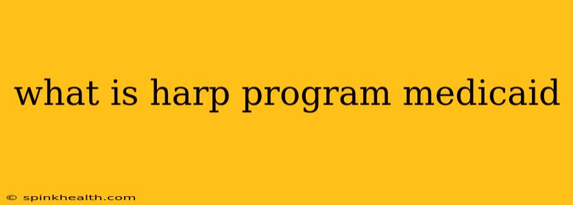 what is harp program medicaid