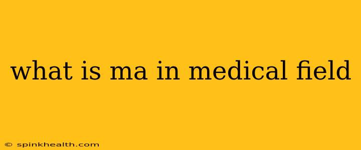 what is ma in medical field