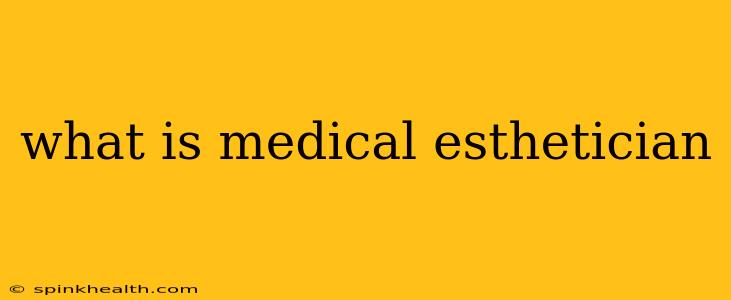 what is medical esthetician