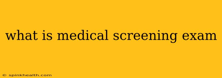 what is medical screening exam