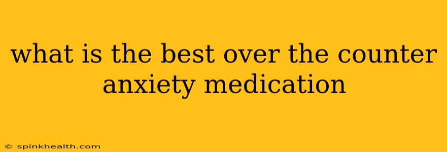 what is the best over the counter anxiety medication