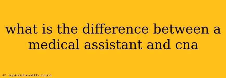 what is the difference between a medical assistant and cna