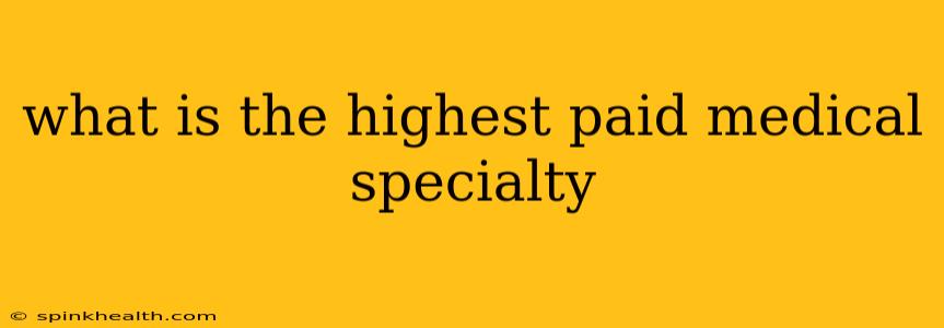 what is the highest paid medical specialty