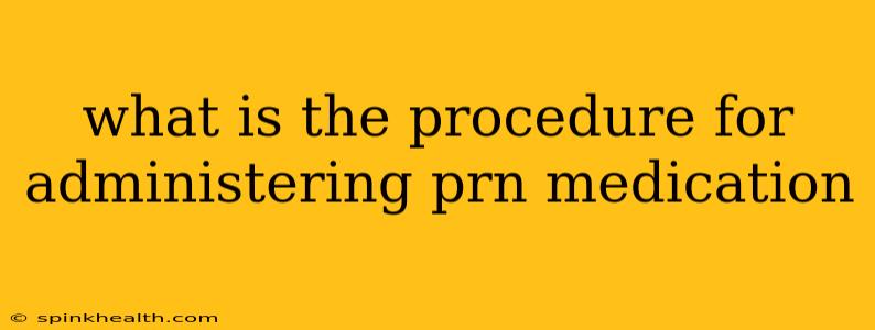 what is the procedure for administering prn medication