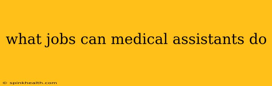 what jobs can medical assistants do