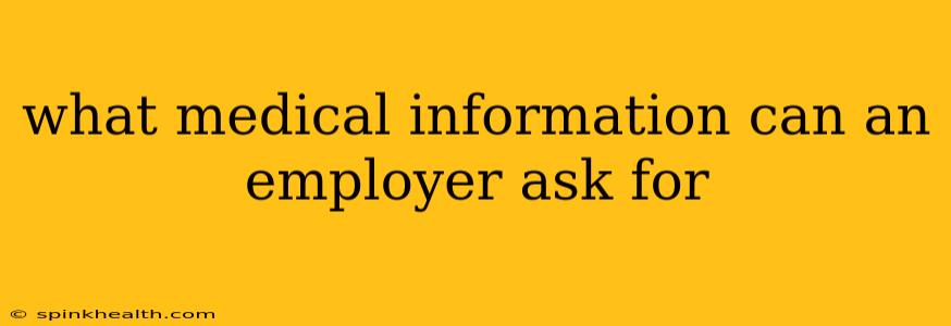 what medical information can an employer ask for