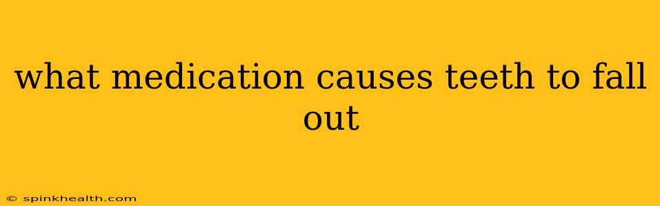 what medication causes teeth to fall out