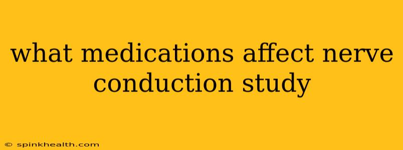 what medications affect nerve conduction study