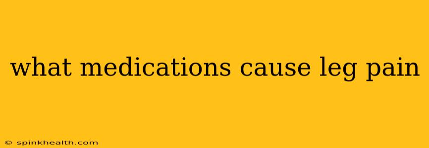 what medications cause leg pain