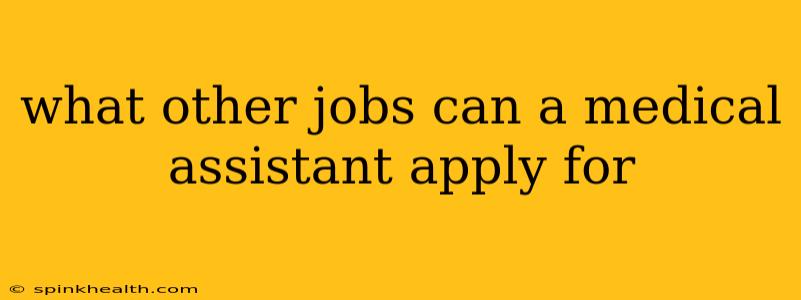 what other jobs can a medical assistant apply for