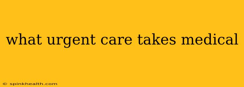 what urgent care takes medical