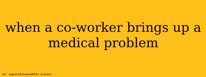 when a co-worker brings up a medical problem