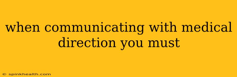 when communicating with medical direction you must