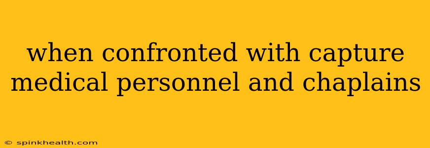 when confronted with capture medical personnel and chaplains