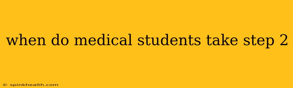 when do medical students take step 2