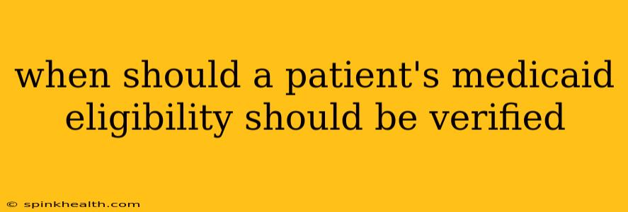 when should a patient's medicaid eligibility should be verified
