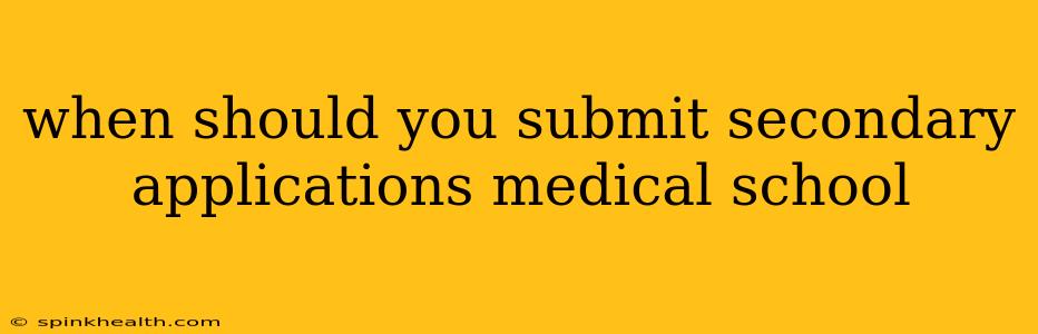 when should you submit secondary applications medical school