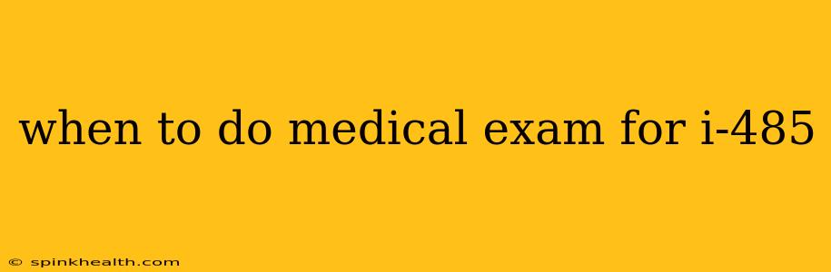 when to do medical exam for i-485