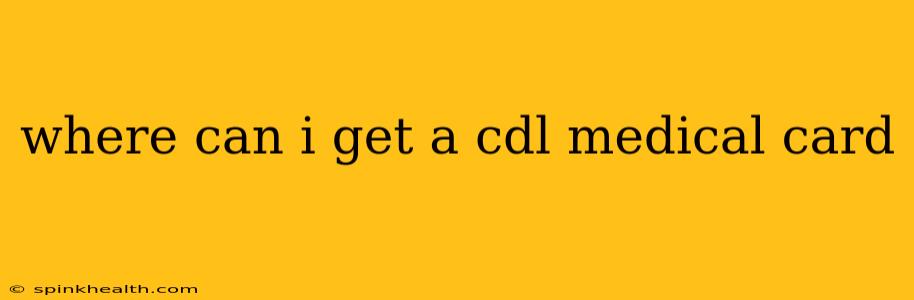 where can i get a cdl medical card
