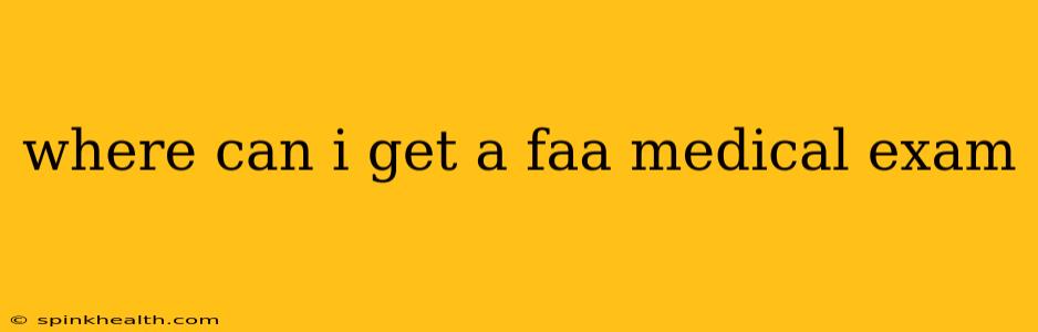 where can i get a faa medical exam